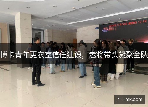 博卡青年更衣室信任建设，老将带头凝聚全队